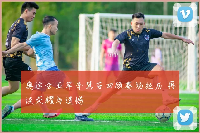 奥运会亚军李慧芬回顾赛场经历 再谈荣耀与遗憾