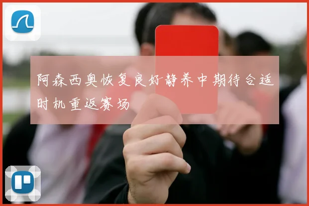 阿森西奥恢复良好静养中期待合适时机重返赛场