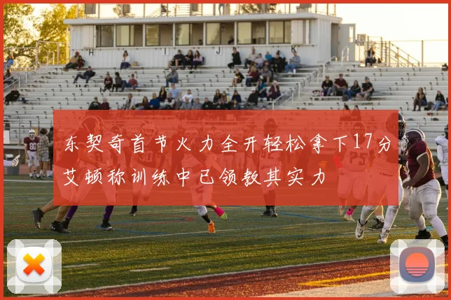 东契奇首节火力全开轻松拿下17分艾顿称训练中已领教其实力